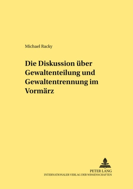 Die Diskussion Ueber Gewaltenteilung Und Gewaltentrennung Im Vormaerz