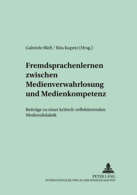 Fremdsprachenlernen Zwischen «Medienverwahrlosung» Und Medienkompetenz - Beitraege Zu Einer Kritisch-Reflektierenden Mediendidaktik