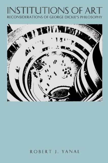 Institutions of Art - Reconsiderations of George Dickie's Philosophy