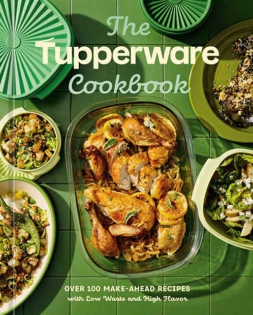 The Tupperware Cookbook - Over 100 Make-Ahead Recipes with Low Waste and High Flavor
