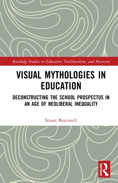 Visual Mythologies in Education - Deconstructing the School Prospectus in An Age of Neoliberal Inequality