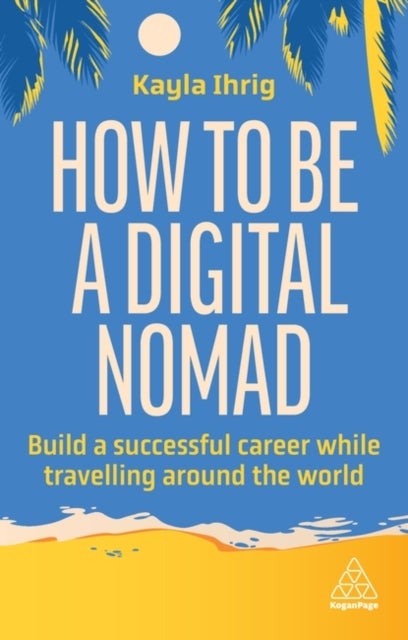 How to Be a Digital Nomad - Build a Successful Career While Travelling the World