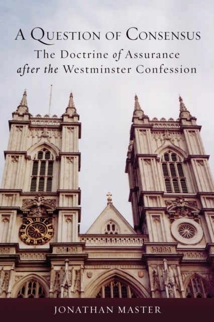 A Question of Consensus - The Doctrine of Assurance after the Westminster Confession