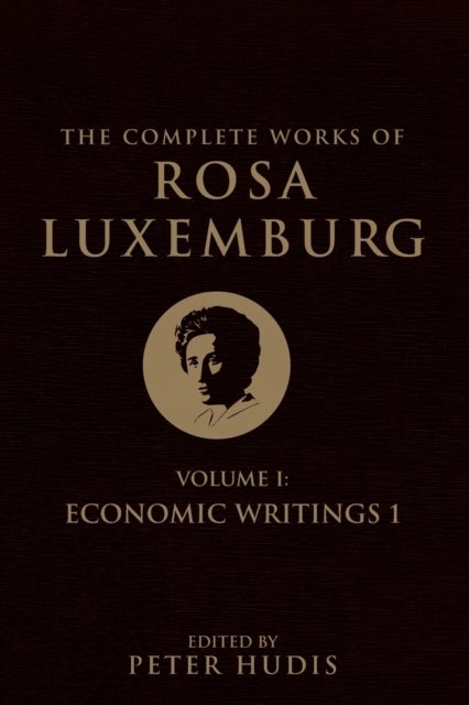 The Complete Works of Rosa Luxemburg, Volume I - Economic Writings 1