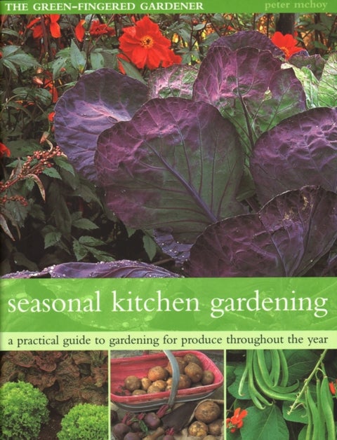 The Seasonal Kitchen Garden - A practical guide to gardening throughout the year: vegetables and fruit; practical tips and hints; step-by-step sequences; seasonal plant lists