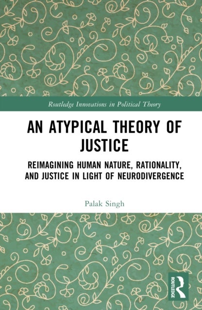 An Atypical Theory of Justice - Reimagining Human Nature, Rationality, and Justice in Light of Neurodivergence