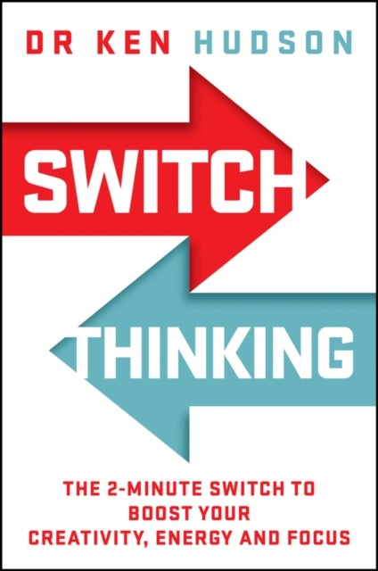 Switch Thinking - The 2-Minute Switch to Boost Your Creativity, Energy and Focus