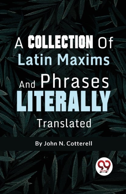 A Collection of Latin Maxims and Phrases Literally