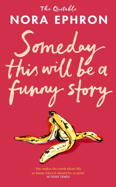 Some Day This Will Be A Funny Story - the quotable Nora Ephron
