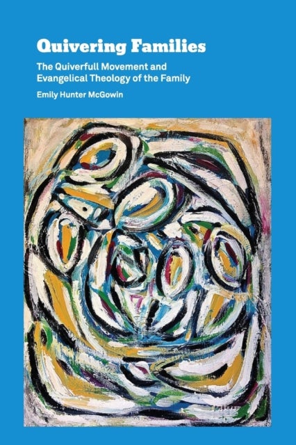 Quivering Families - The Quiverfull Movement and Evangelical Theology of the Family