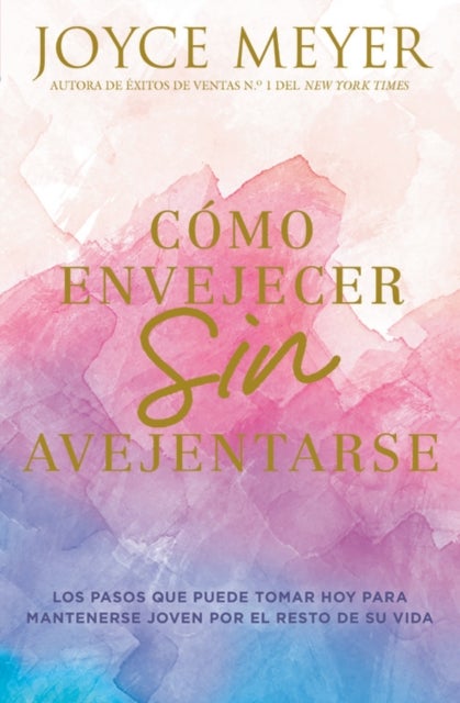 Como envejecer sin avejentarse : Los pasos que puede tomar hoy para mantenerse joven por el resto de su vida - Los pasos que puede tomar hoy para mantenerse joven por el resto de su vida