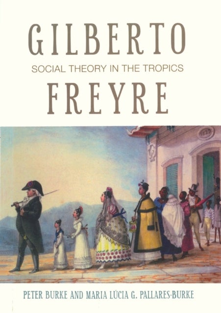 Gilberto Freyre - Social Theory in the Tropics