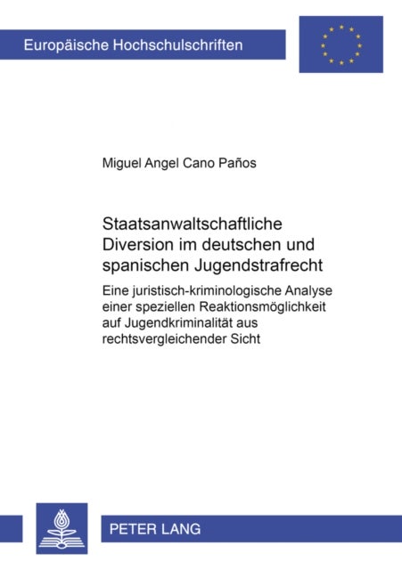 Staatsanwaltschaftliche Diversion Im Deutschen Und Spanischen Jugendstrafrecht - Eine Juristisch-kriminologische Analyse Einer Speziellen Reaktionsmoglichkeit Auf Jugendkriminalitat Aus Rechtsvergleichender Sicht