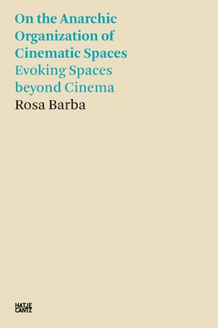 Rosa Barba: On the Anarchic Organization of Cinematic Spaces - On the Anarchic Organization of Cinematic Spaces – Evoking Spaces beyond Cinema