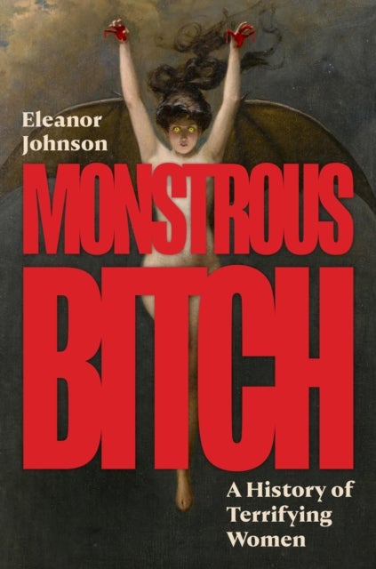 Monstrous Bitch - A History of Terrifying Women
