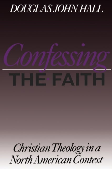 Confessing the Faith - Christian Theology in a North American Context