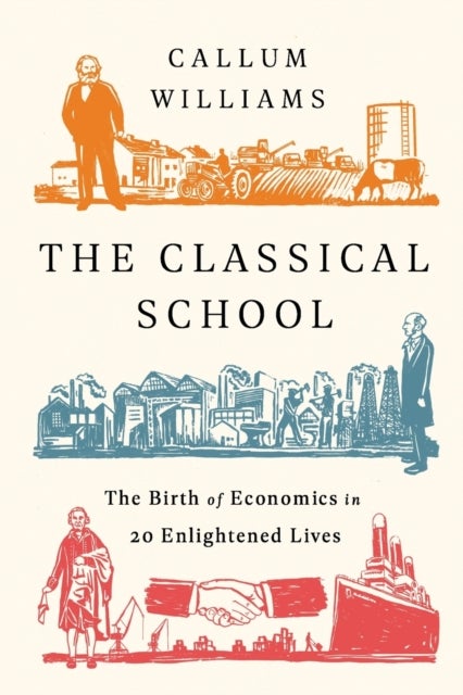 The Classical School - The Birth of Economics in 20 Enlightened Lives