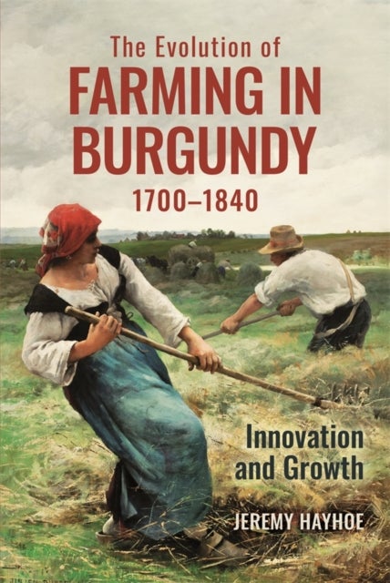 The Evolution of Farming in Burgundy, 1700-1840 - Innovation and Growth