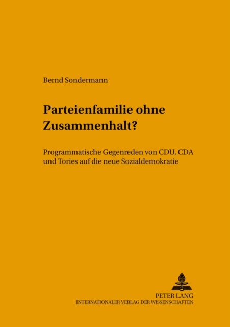 Parteienfamilie Ohne Zusammenhalt? - Programmatische Gegenreden Von Cdu, Cda Und Tories Auf Die Neue Sozialdemokratie