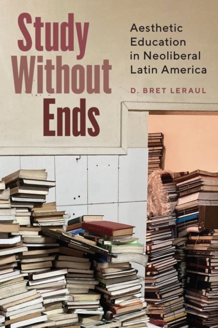 Study Without Ends - Aesthetic Education in Neoliberal Latin America