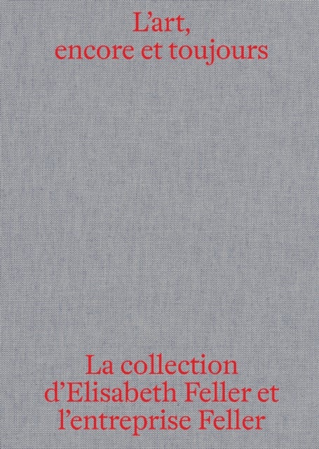 L'art, encore et toujours - La collection d'Elisabeth Feller et l'entreprise la Feller SA