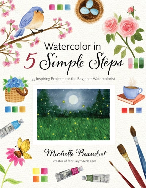 Watercolor in 5 Simple Steps - 35 Inspiring Projects for the Beginner Watercolorist