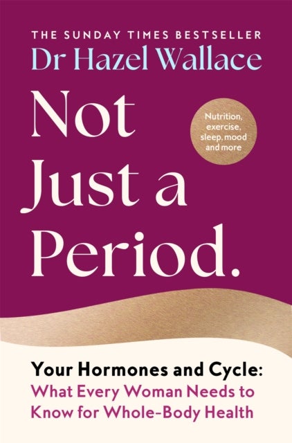 Not Just a Period - Your Hormones and Cycle – What Every Woman Needs to Know for Whole-Body Health