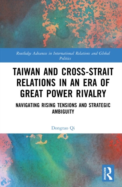 Taiwan and Cross-Strait Relations in an Era of Great Power Rivalry - Navigating Rising Tensions and Strategic Ambiguity