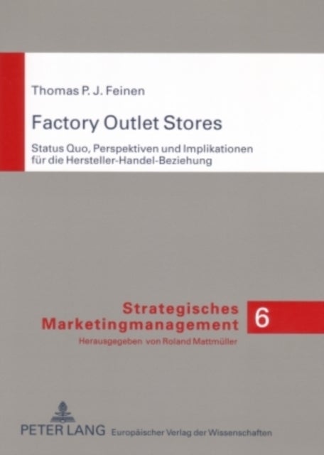 Factory Outlet Stores - Status Quo, Perspektiven Und Implikationen Fuer Die Hersteller-Handel-Beziehung