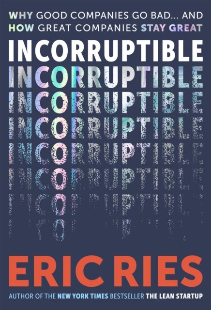 Incorruptible - Why Good Companies Go Bad and How Great Companies Stay Great