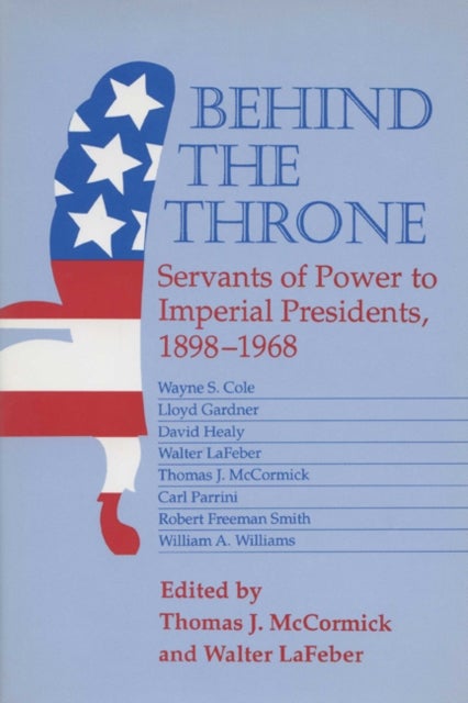 Behind the Throne - Servants of Power to Imperial Presidents, 1898-1968