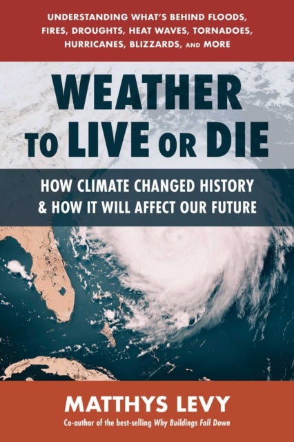 Weather to Live or Die - How Climate Changed History and How It Will Impact Our Future