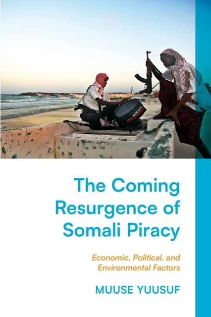 The Coming Resurgence of Somali Piracy - Economic, Political, and Environmental Factors