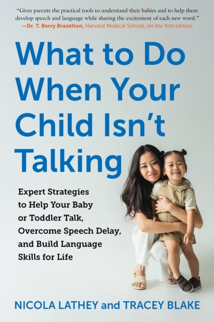 What to Do When Your Child Isn't Talking - Expert Strategies to Help Your Baby or Toddler Talk, Overcome Speech Delay, and Build Language Skills for Life