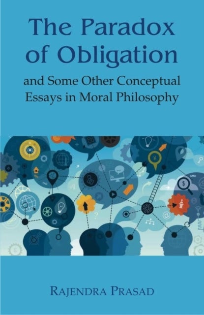 The Paradox of Obligation - And Some Other Conceptual Essays in Moral Philosophy