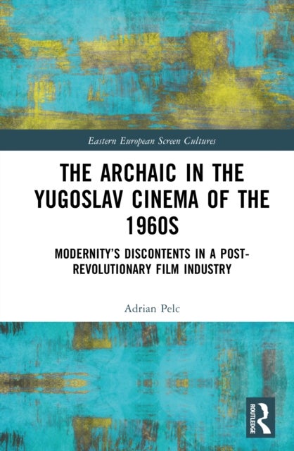 The Archaic in the Yugoslav Cinema of the 1960s - Modernity’s Discontents in a Post-Revolutionary Film Industry