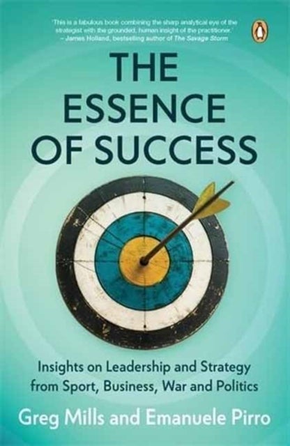 The Essence of Success - Insights into Leadership and Strategy from Sport, Business, Politics and War