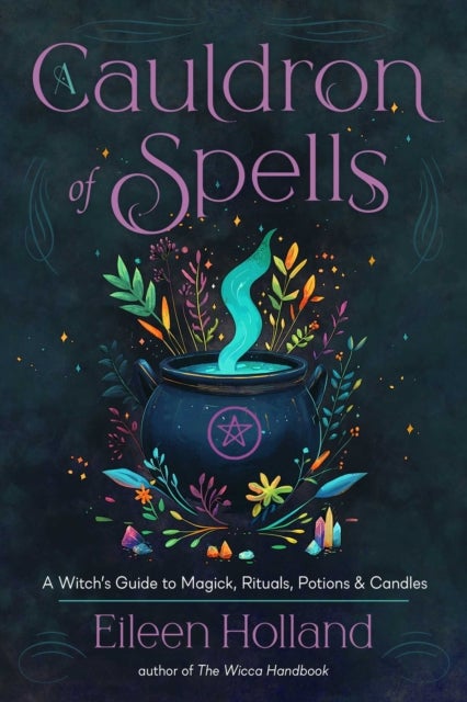 A Cauldron of Spells - A Witch's Guide to Magick, Rituals, Potions & Candles