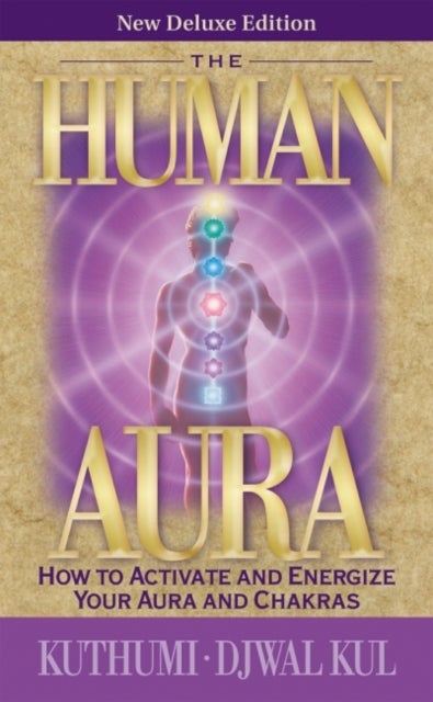 The Human Aura - How to Activate and Energize Your Aura and Chakras