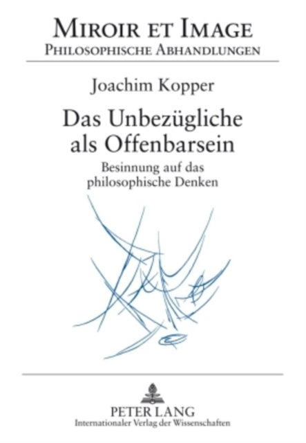 Das Unbezuegliche ALS Offenbarsein - Besinnung Auf Das Philosophische Denken