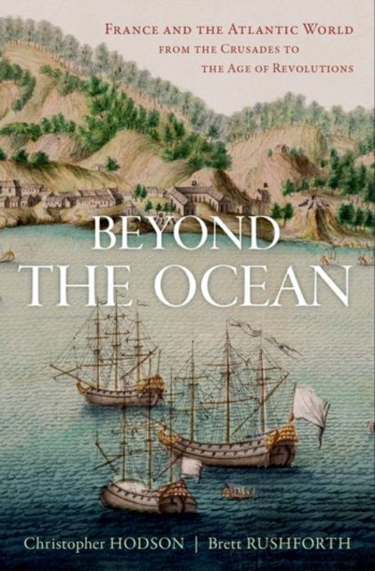 Beyond the Ocean - France and the Atlantic World from the Crusades to the Age of Revolutions