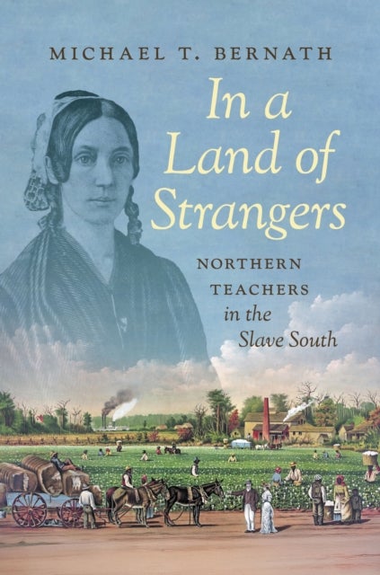 In a Land of Strangers - Northern Teachers in the Slave South