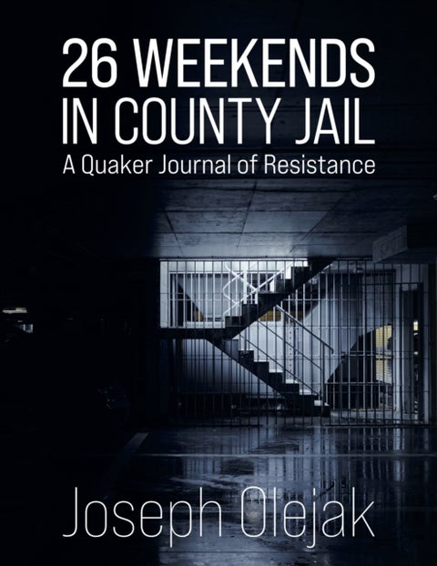 26 Weekends in County Jail - A Quaker Journal of Resistance