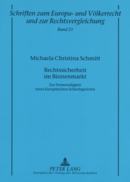 Rechtssicherheit Im Binnenmarkt - Zur Notwendigkeit Eines Europaeischen Schiedsgerichts