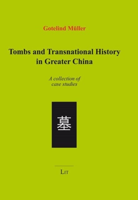 Tombs and Transnational History in Greater China - A Collection of Case Studies