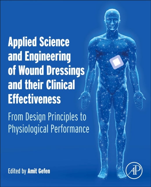 Applied Science and Engineering of Wound Dressings and their Clinical Effectiveness - From Design Principles to Physiological Performance