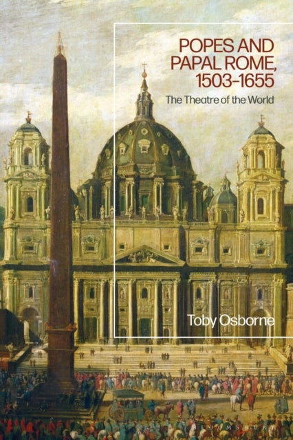 Popes and Papal Rome, 1503-1655 - The Theatre of the World