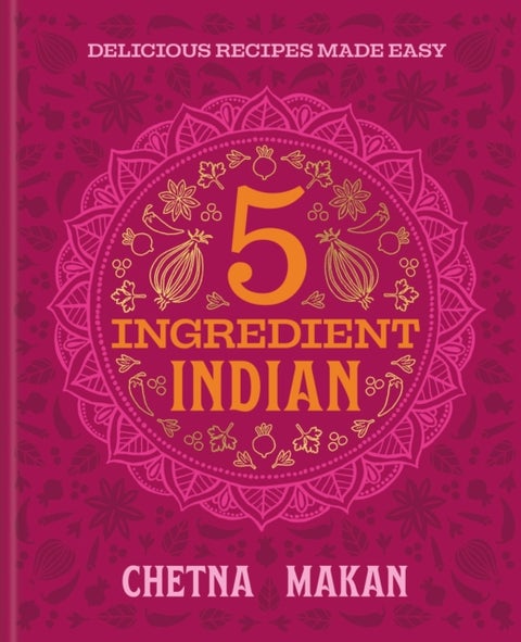 5 Ingredient Indian - 'A great book' Chris Evans: the BRAND NEW collection of over 90 super simple delicious Indian recipes