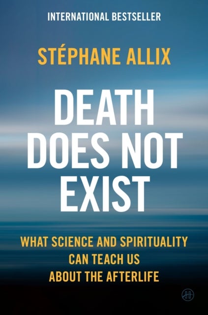 Death Does Not Exist - What Science and Spirituality Can Teach Us About the Afterlife