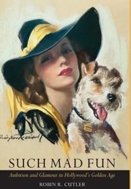 Such Mad Fun - Ambition and Glamour in Hollywood's Golden Age